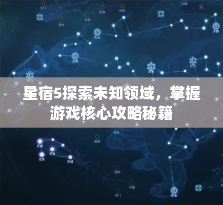 星宿5探索未知领域，掌握游戏核心攻略秘籍