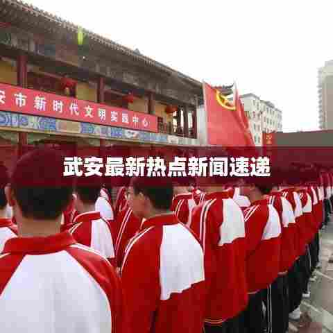 武安最新热点新闻速递