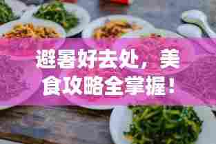 避暑好去处,美食攻略全掌握!