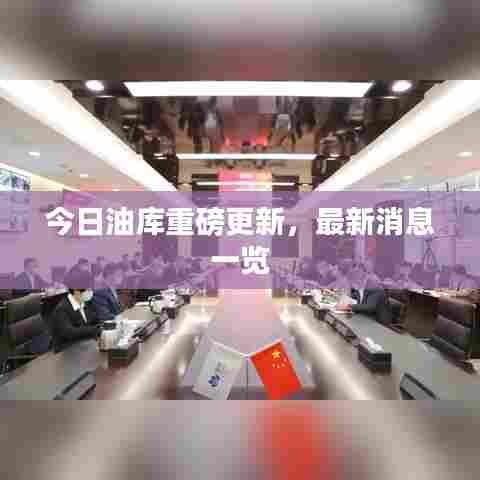 今日油库重磅更新，最新消息一览
