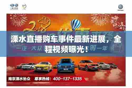 溧水直播购车事件最新进展，全程视频曝光！