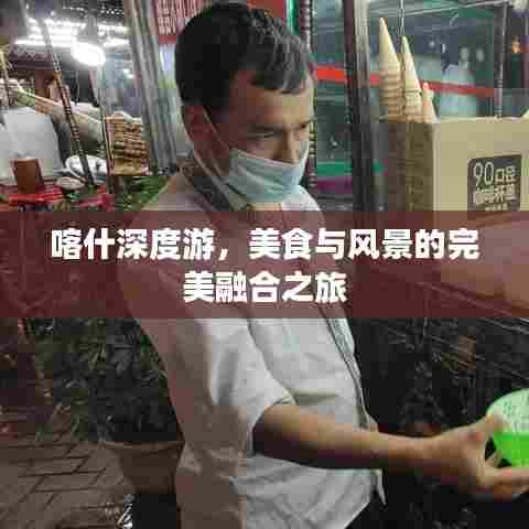 喀什深度游，美食与风景的完美融合之旅