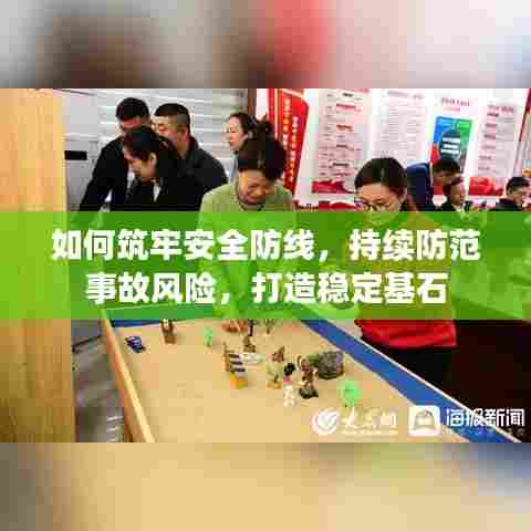 如何筑牢安全防线,持续防范事故风险,打造稳定基石