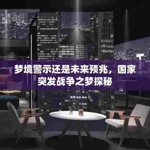 梦境警示还是未来预兆,国家突发战争之梦探秘
