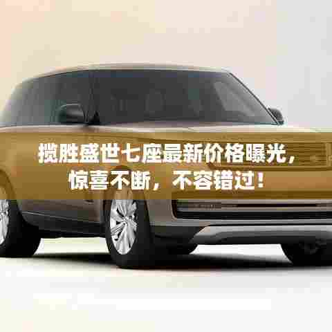 揽胜盛世七座最新价格曝光，惊喜不断，不容错过！