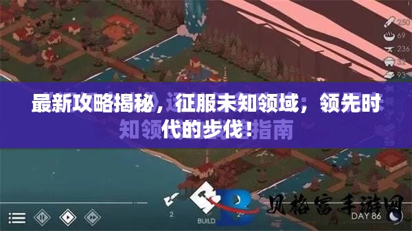 最新攻略揭秘,征服未知领域,领先时代的步伐!