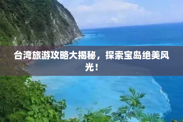 台湾旅游攻略大揭秘,探索宝岛绝美风光!