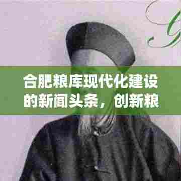 合肥粮库现代化建设的新闻头条,创新粮仓建设与管理,引领粮食安全新篇章