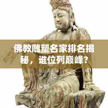 佛教雕塑名家排名揭秘,谁位列巅峰?