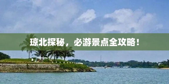 琼北探秘,必游景点全攻略!