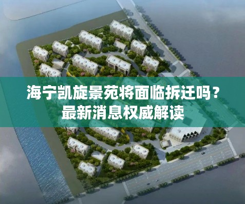 海宁凯旋景苑将面临拆迁吗？最新消息权威解读