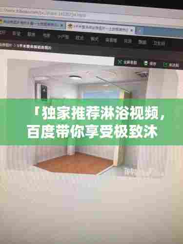 「独家推荐淋浴视频,百度带你享受极致沐浴体验」