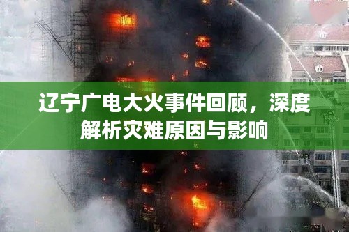 辽宁广电大火事件回顾,深度解析灾难原因与影响