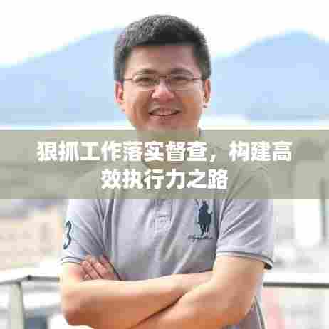 狠抓工作落实督查,构建高效执行力之路