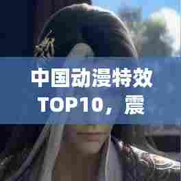 中国动漫特效TOP10,震撼视觉盛宴,必看的特效大作!