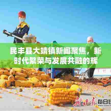 民丰县大靖镇新闻聚焦,新时代繁荣与发展共融的辉煌篇章