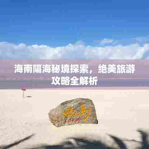 海南隔海秘境探索，绝美旅游攻略全解析