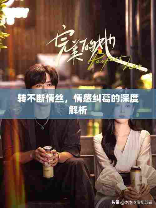 转不断情丝,情感纠葛的深度解析