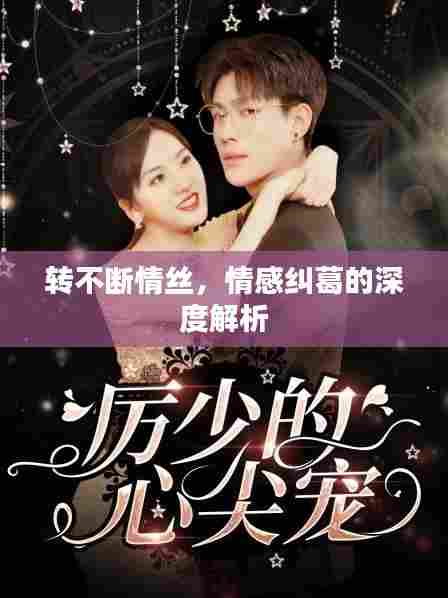 转不断情丝,情感纠葛的深度解析