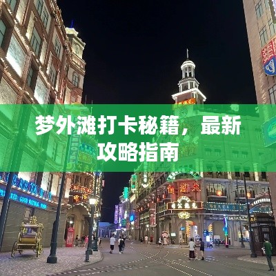 梦外滩打卡秘籍,最新攻略指南