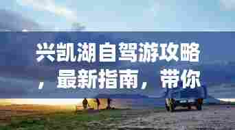 兴凯湖自驾游攻略,最新指南,带你畅游湖光山色