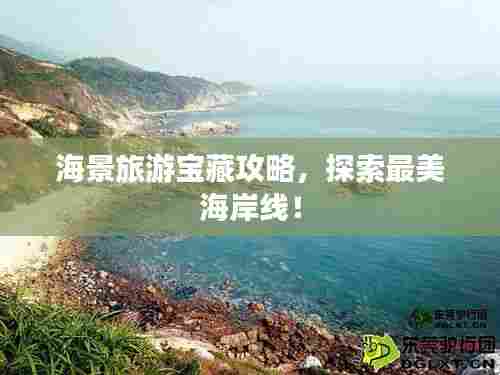 海景旅游宝藏攻略,探索最美海岸线!