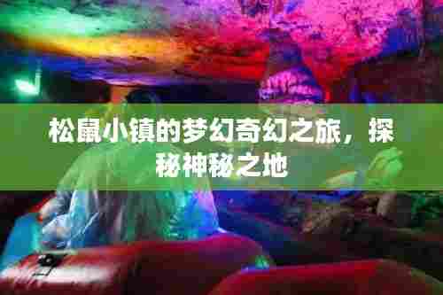 松鼠小镇的梦幻奇幻之旅,探秘神秘之地