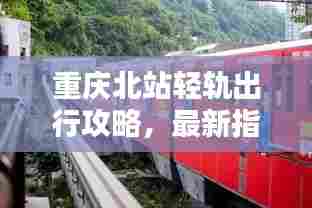 重庆北站轻轨出行攻略,最新指南助你轻松出行