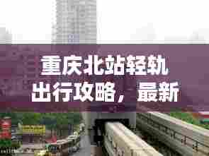 重庆北站轻轨出行攻略,最新指南助你轻松出行
