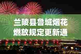 兰陵县鲁城烟花燃放规定更新通知
