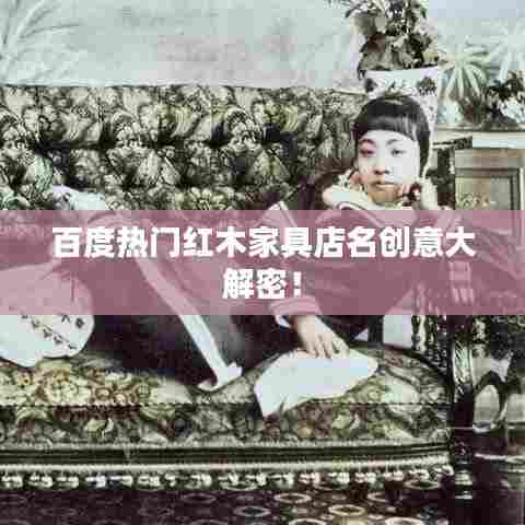 百度热门红木家具店名创意大解密!