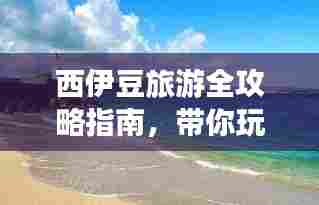 西伊豆旅游全攻略指南，带你玩转魅力之地