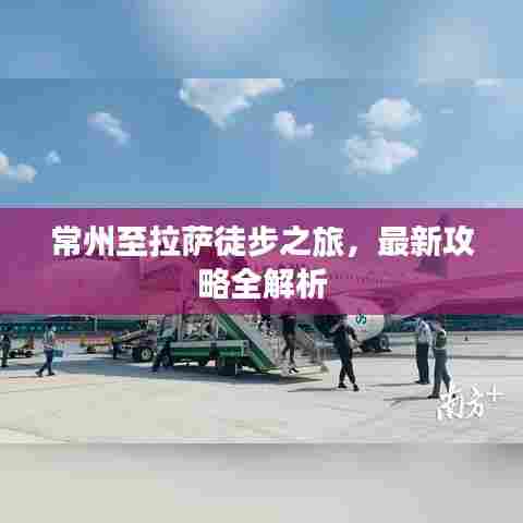 常州至拉萨徒步之旅，最新攻略全解析