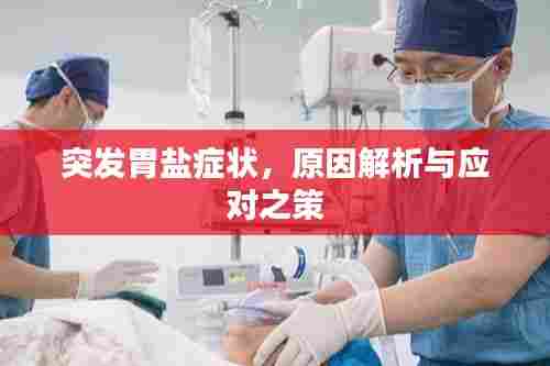 突发胃盐症状，原因解析与应对之策