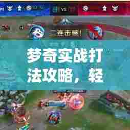 梦奇实战打法攻略，轻松掌握最新战术技巧！