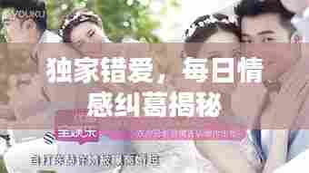 独家错爱,每日情感纠葛揭秘