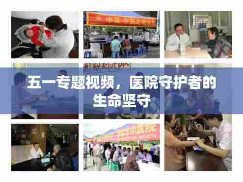 五一专题视频，医院守护者的生命坚守