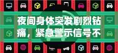 夜间身体突发剧烈钻痛，紧急警示信号不容小觑