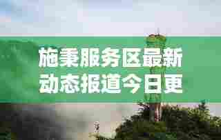 施秉服务区最新动态报道今日更新