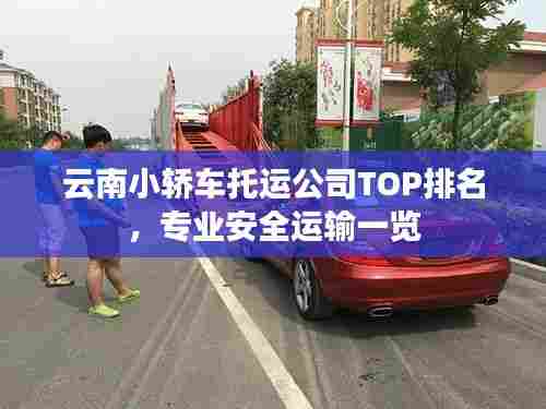 云南小轿车托运公司TOP排名,专业安全运输一览