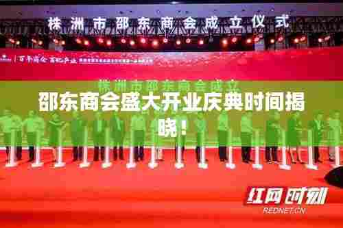 邵东商会盛大开业庆典时间揭晓!