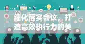 细化落实会议,打造高效执行力的关键路径