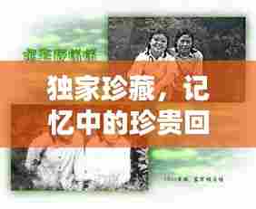 独家珍藏,记忆中的珍贵回忆