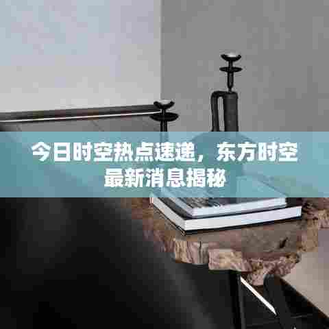 今日时空热点速递,东方时空最新消息揭秘
