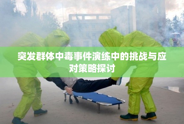 突发群体中毒事件演练中的挑战与应对策略探讨