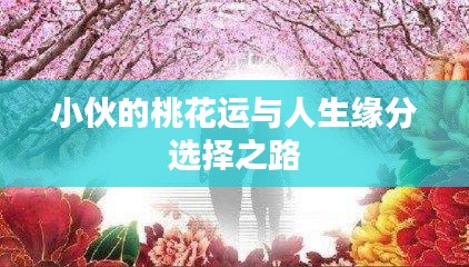 小伙的桃花运与人生缘分选择之路
