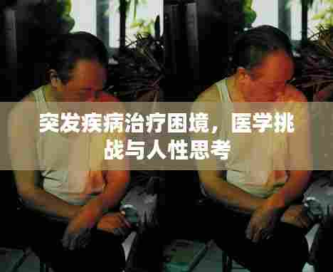 突发疾病治疗困境，医学挑战与人性思考