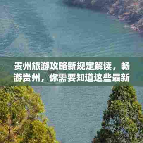 贵州旅游攻略新规定解读,畅游贵州,你需要知道这些最新动态!