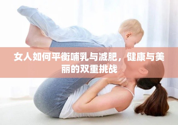 女人如何平衡哺乳与减肥,健康与美丽的双重挑战