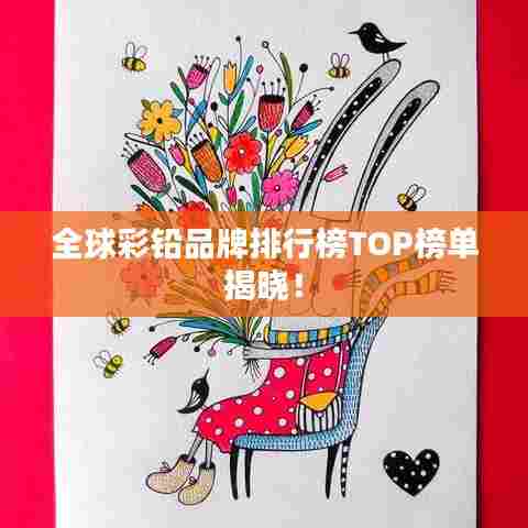 全球彩铅品牌排行榜TOP榜单揭晓！